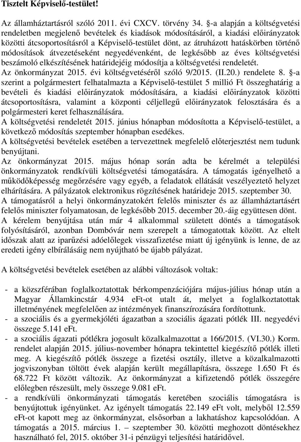 módosítások átvezetéseként negyedévenként, de legkésőbb az éves költségvetési beszámoló elkészítésének határidejéig módosítja a költségvetési rendeletét. Az önkormányzat 2015.