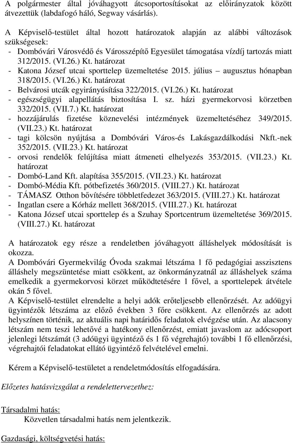 határozat - Katona József utcai sporttelep üzemeltetése 2015. július augusztus hónapban 318/2015. (VI.26.) Kt. határozat - Belvárosi utcák egyirányúsítása 322/2015. (VI.26.) Kt. határozat - egészségügyi alapellátás biztosítása I.