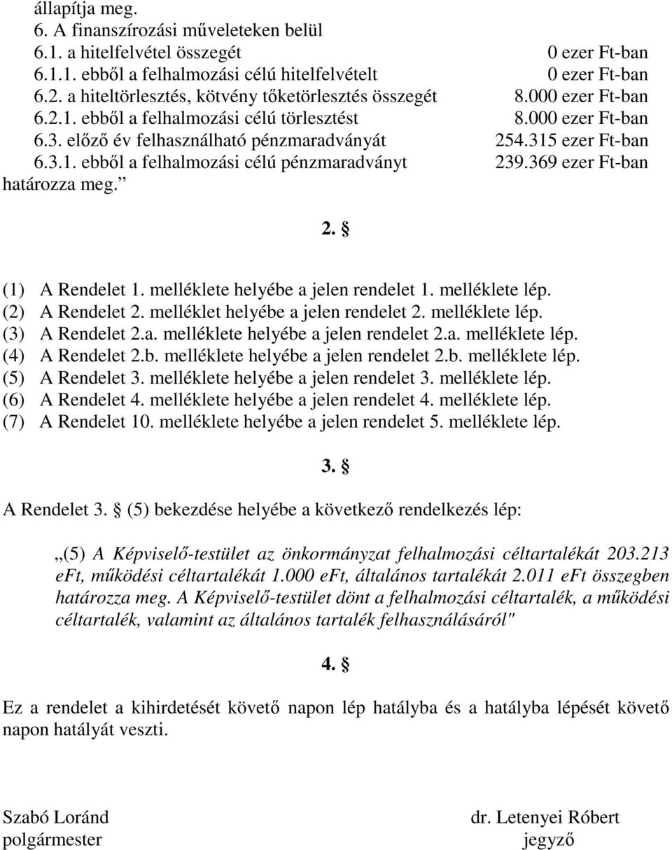 3.1. ebből a felhalmozási célú pénzmaradványt 239.369 ezer Ft-ban határozza meg. 2. (1) A Rendelet 1. melléklete helyébe a jelen rendelet 1. melléklete lép. (2) A Rendelet 2.