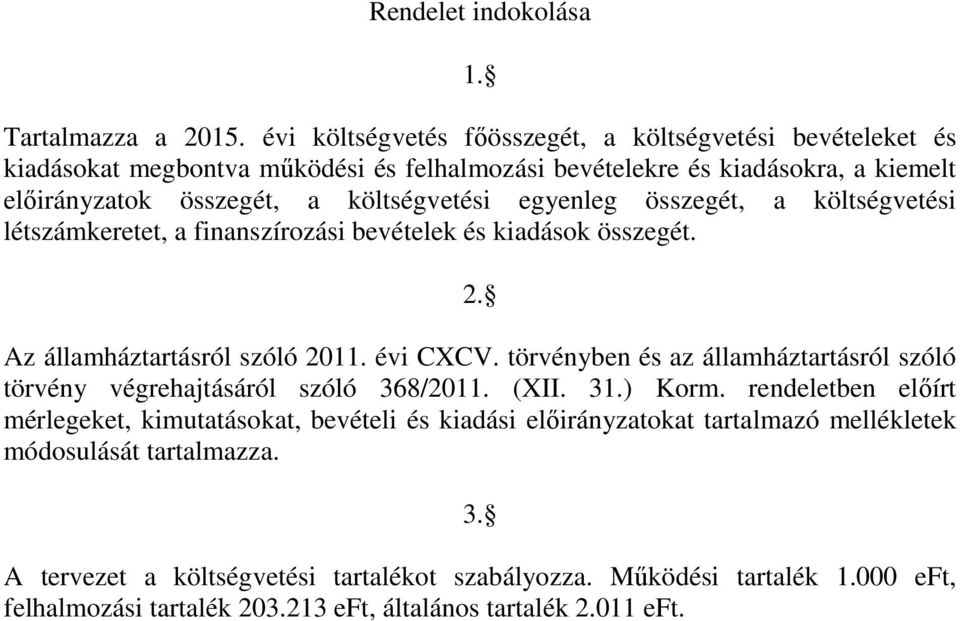 egyenleg összegét, a költségvetési létszámkeretet, a finanszírozási bevételek és kiadások összegét. 2. Az államháztartásról szóló 2011. évi CXCV.