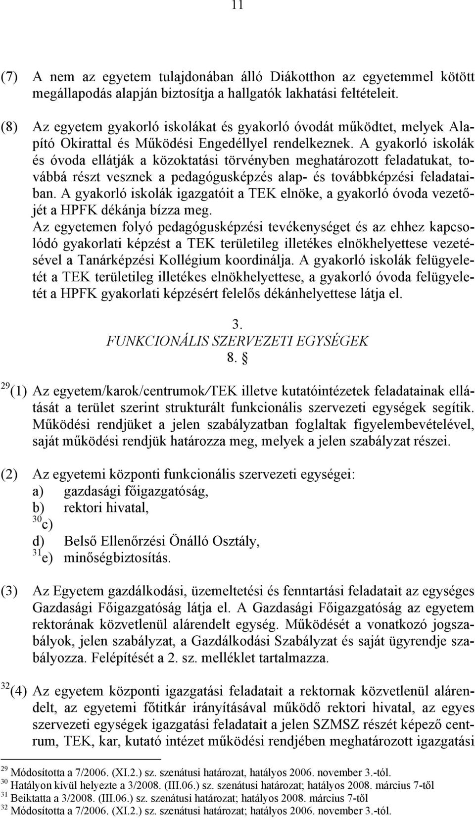 A gyakorló iskolák és óvoda ellátják a közoktatási törvényben meghatározott feladatukat, továbbá részt vesznek a pedagógusképzés alap- és továbbképzési feladataiban.