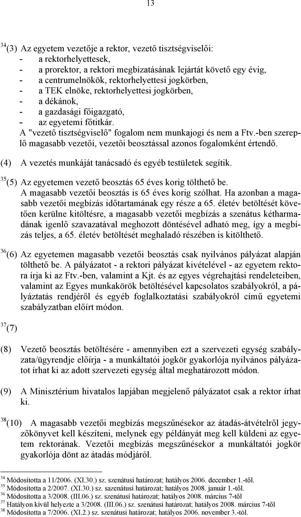 -ben szereplő magasabb vezetői, vezetői beosztással azonos fogalomként értendő. (4) A vezetés munkáját tanácsadó és egyéb testületek segítik.