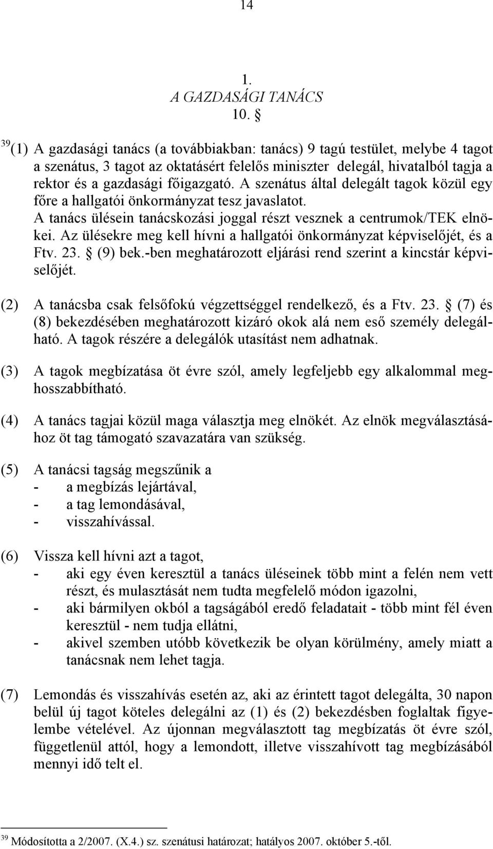 A szenátus által delegált tagok közül egy főre a hallgatói önkormányzat tesz javaslatot. A tanács ülésein tanácskozási joggal részt vesznek a centrumok/tek elnökei.