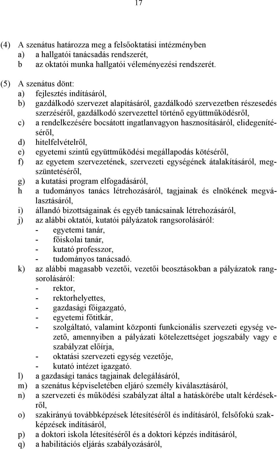 rendelkezésére bocsátott ingatlanvagyon hasznosításáról, elidegenítéséről, d) hitelfelvételről, e) egyetemi szintű együttműködési megállapodás kötéséről, f) az egyetem szervezetének, szervezeti