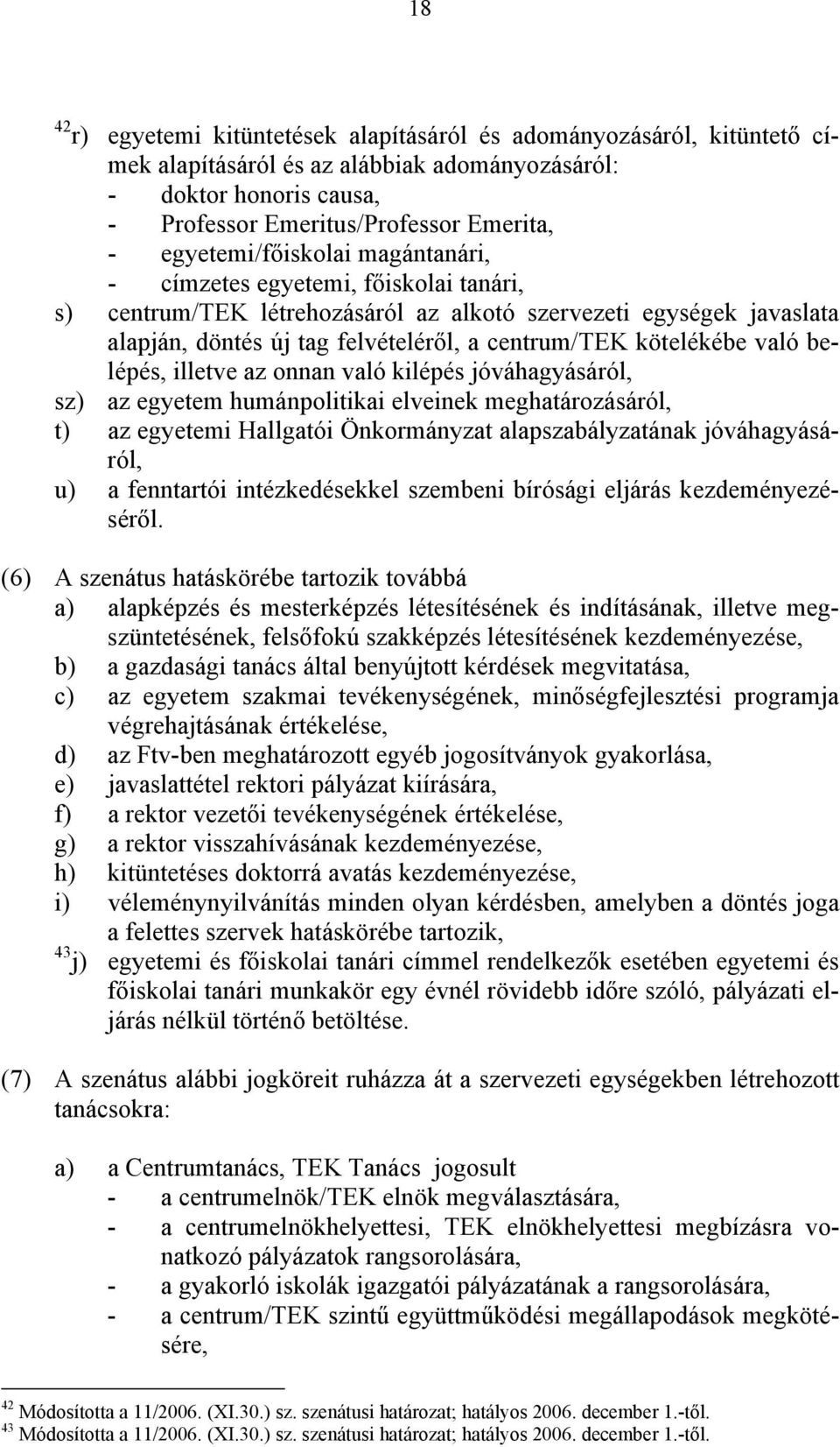 kötelékébe való belépés, illetve az onnan való kilépés jóváhagyásáról, sz) az egyetem humánpolitikai elveinek meghatározásáról, t) az egyetemi Hallgatói Önkormányzat alapszabályzatának