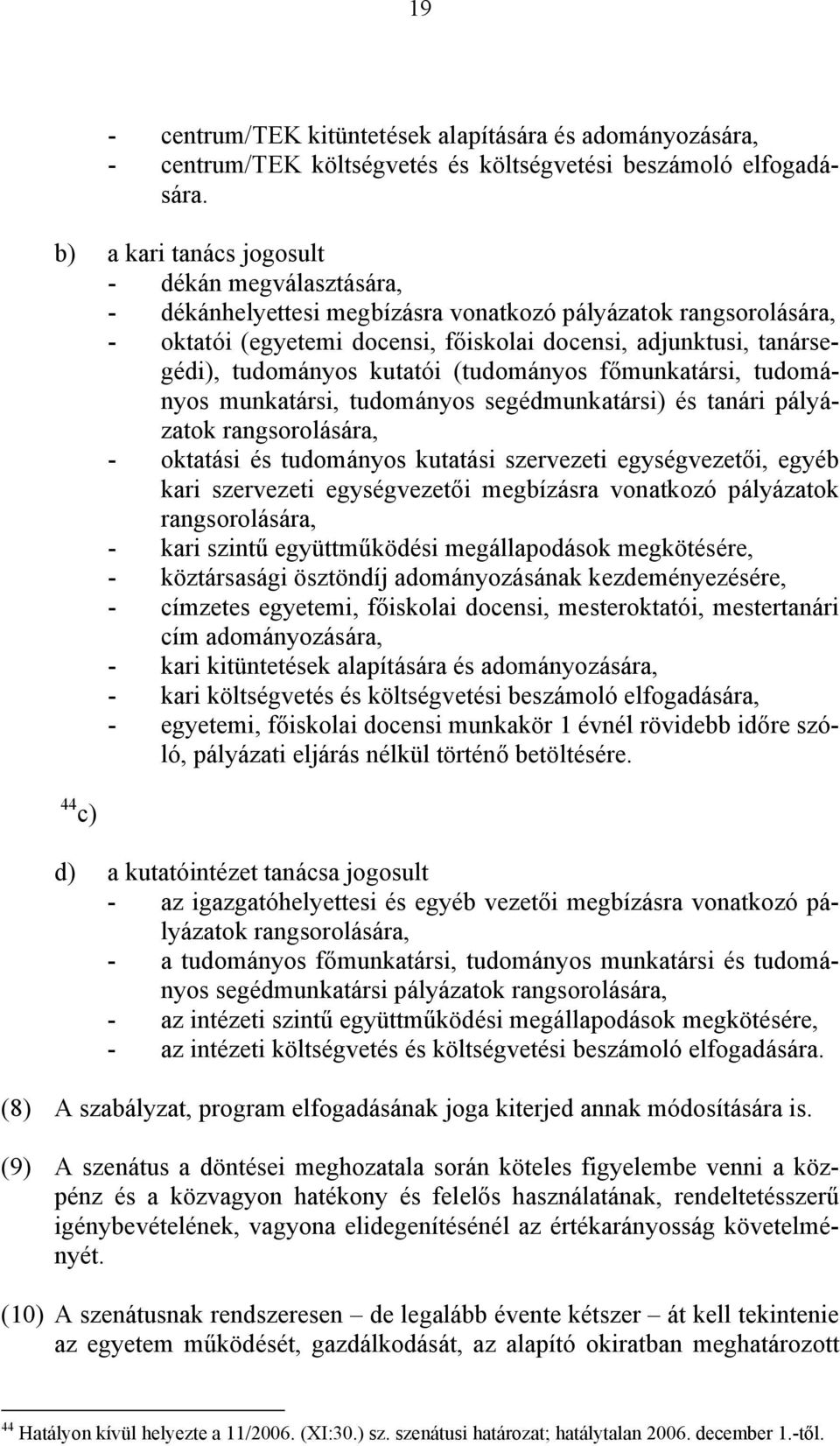 tudományos kutatói (tudományos főmunkatársi, tudományos munkatársi, tudományos segédmunkatársi) és tanári pályázatok rangsorolására, - oktatási és tudományos kutatási szervezeti egységvezetői, egyéb