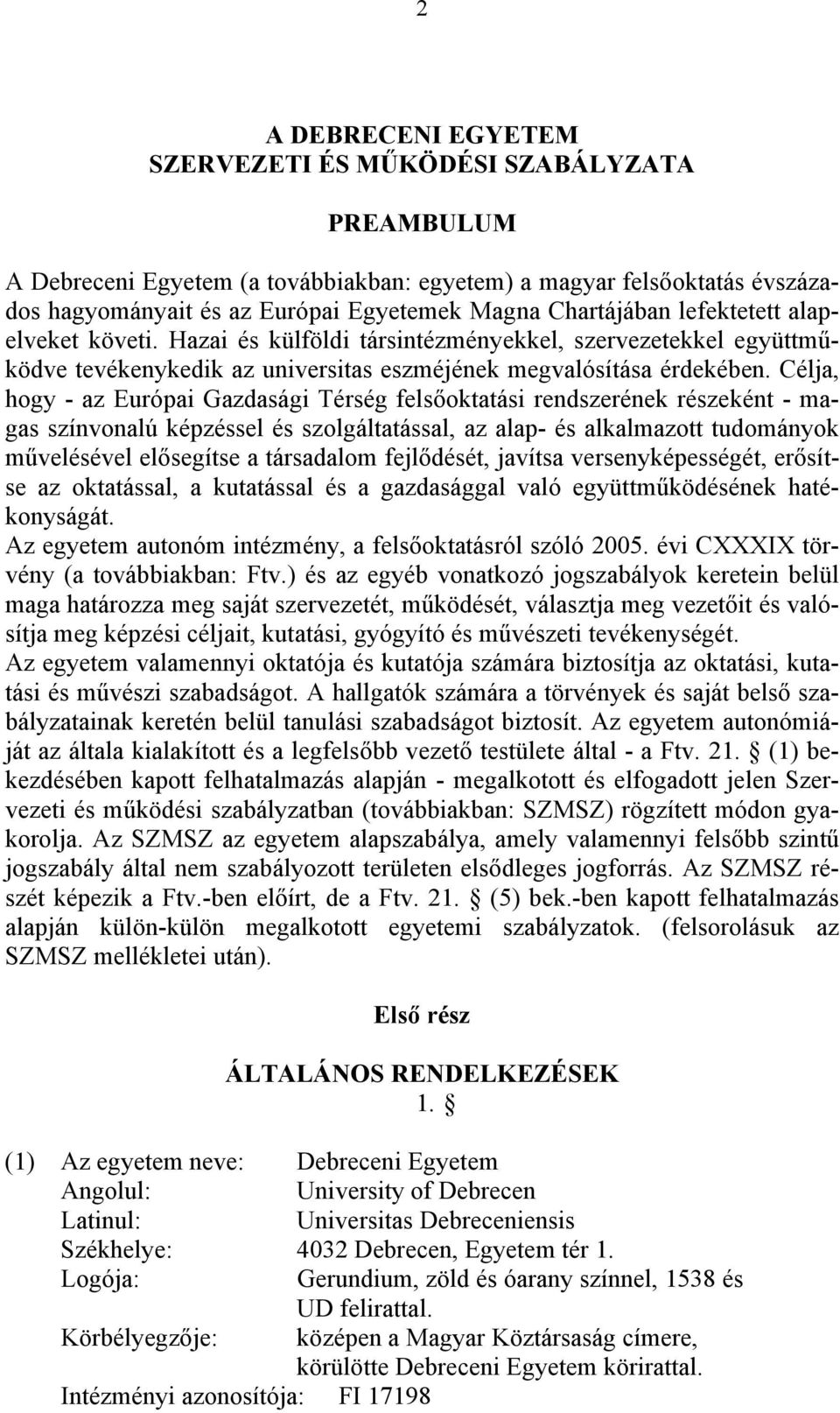 Célja, hogy - az Európai Gazdasági Térség felsőoktatási rendszerének részeként - magas színvonalú képzéssel és szolgáltatással, az alap- és alkalmazott tudományok művelésével elősegítse a társadalom