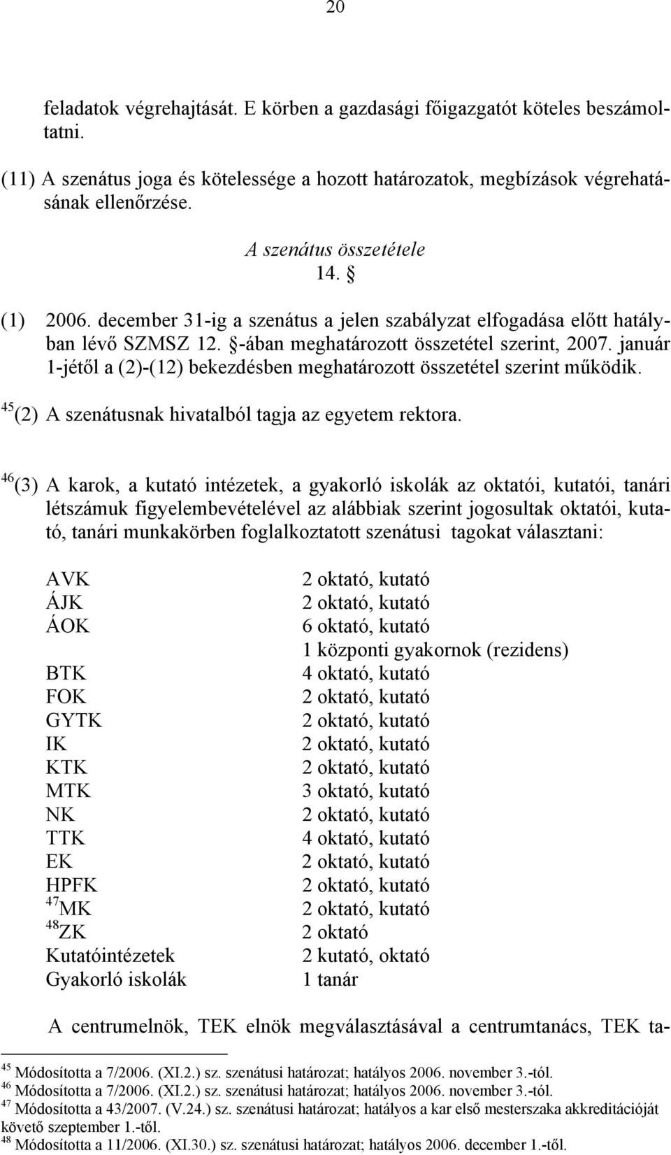 január 1-jétől a (2)-(12) bekezdésben meghatározott összetétel szerint működik. 45 (2) A szenátusnak hivatalból tagja az egyetem rektora.