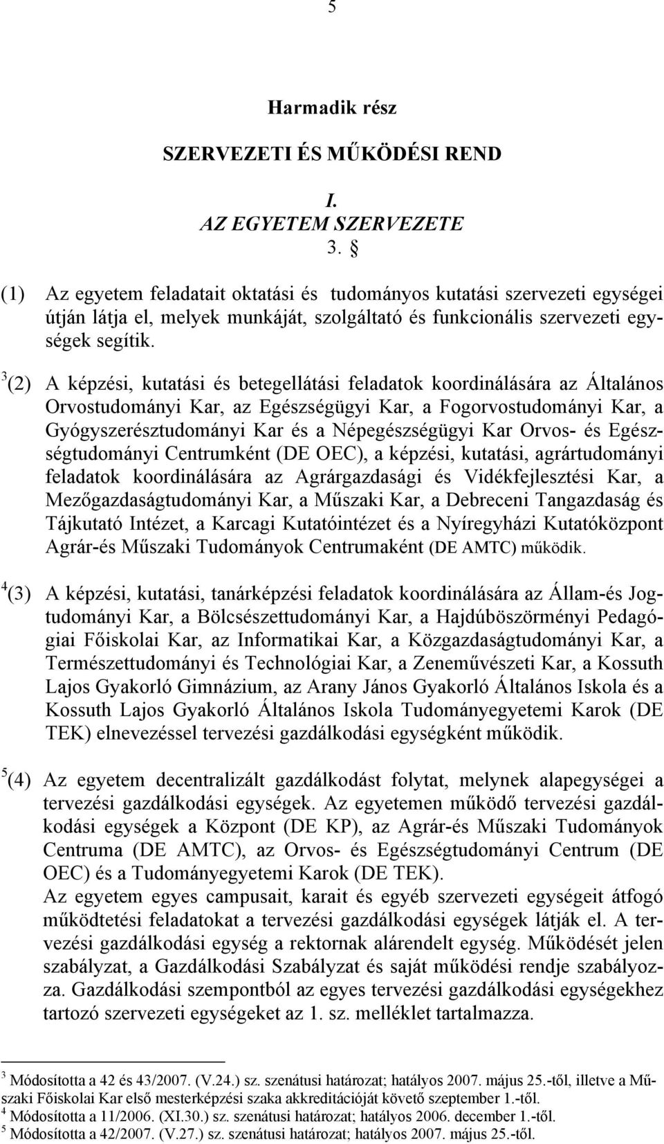 3 (2) A képzési, kutatási és betegellátási feladatok koordinálására az Általános Orvostudományi Kar, az Egészségügyi Kar, a Fogorvostudományi Kar, a Gyógyszerésztudományi Kar és a Népegészségügyi Kar