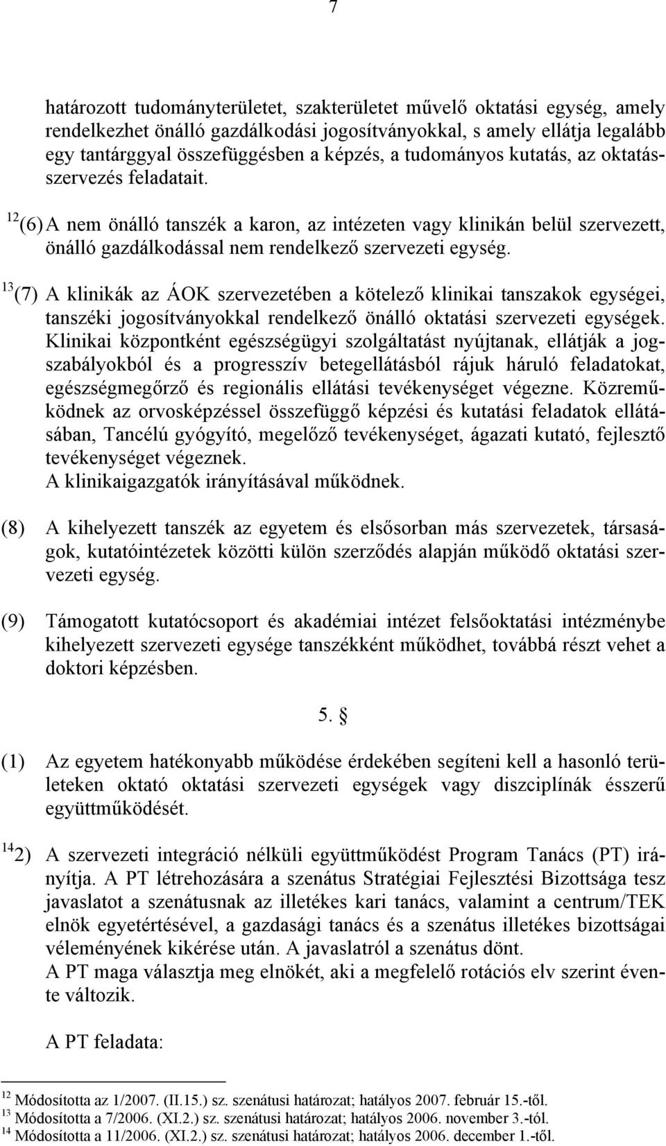 13 (7) A klinikák az ÁOK szervezetében a kötelező klinikai tanszakok egységei, tanszéki jogosítványokkal rendelkező önálló oktatási szervezeti egységek.