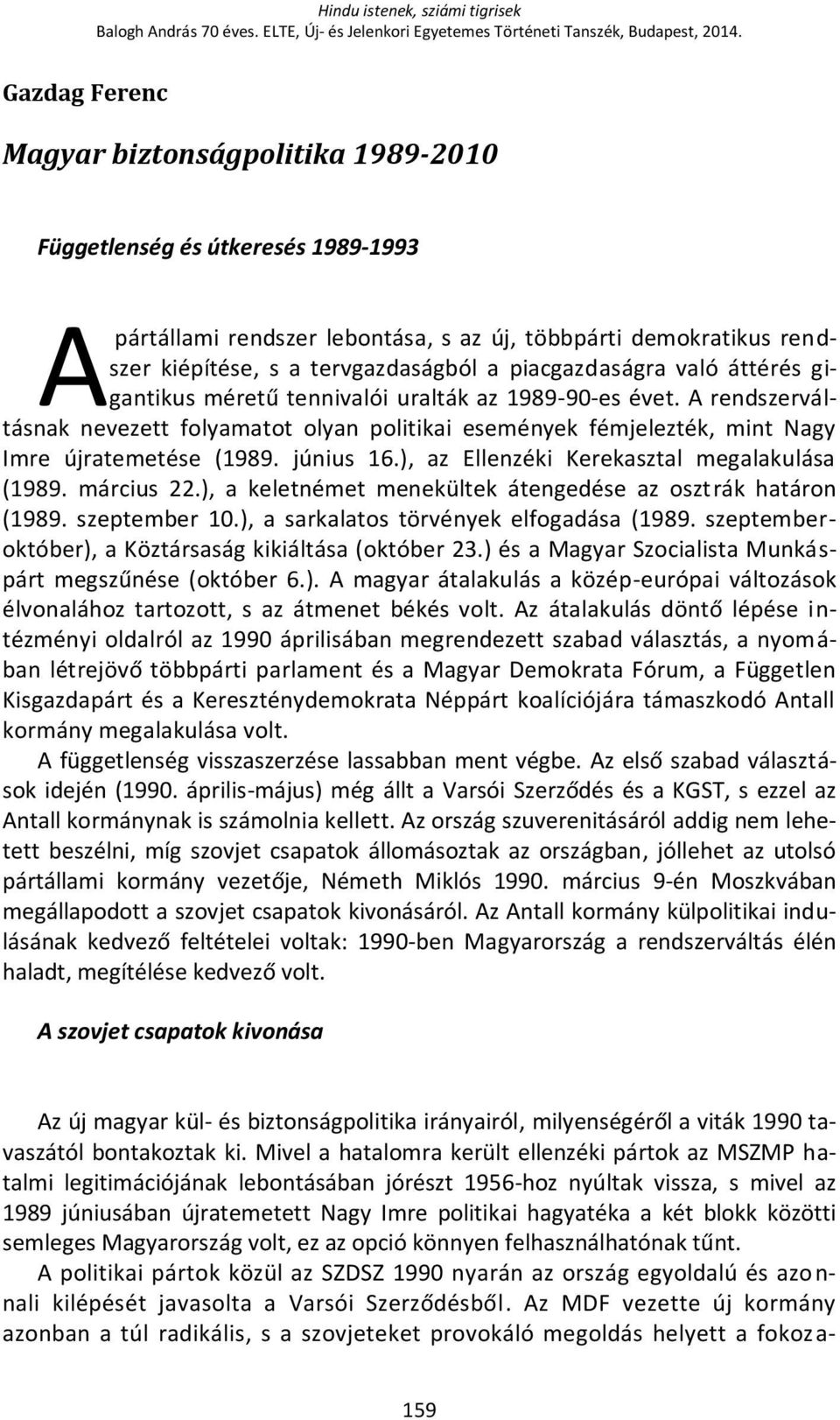 piacgazdaságra való áttérés gigantikus méretű tennivalói uralták az 1989-90-es évet. A rendszerváltásnak nevezett folyamatot olyan politikai események fémjelezték, mint Nagy Imre újratemetése (1989.