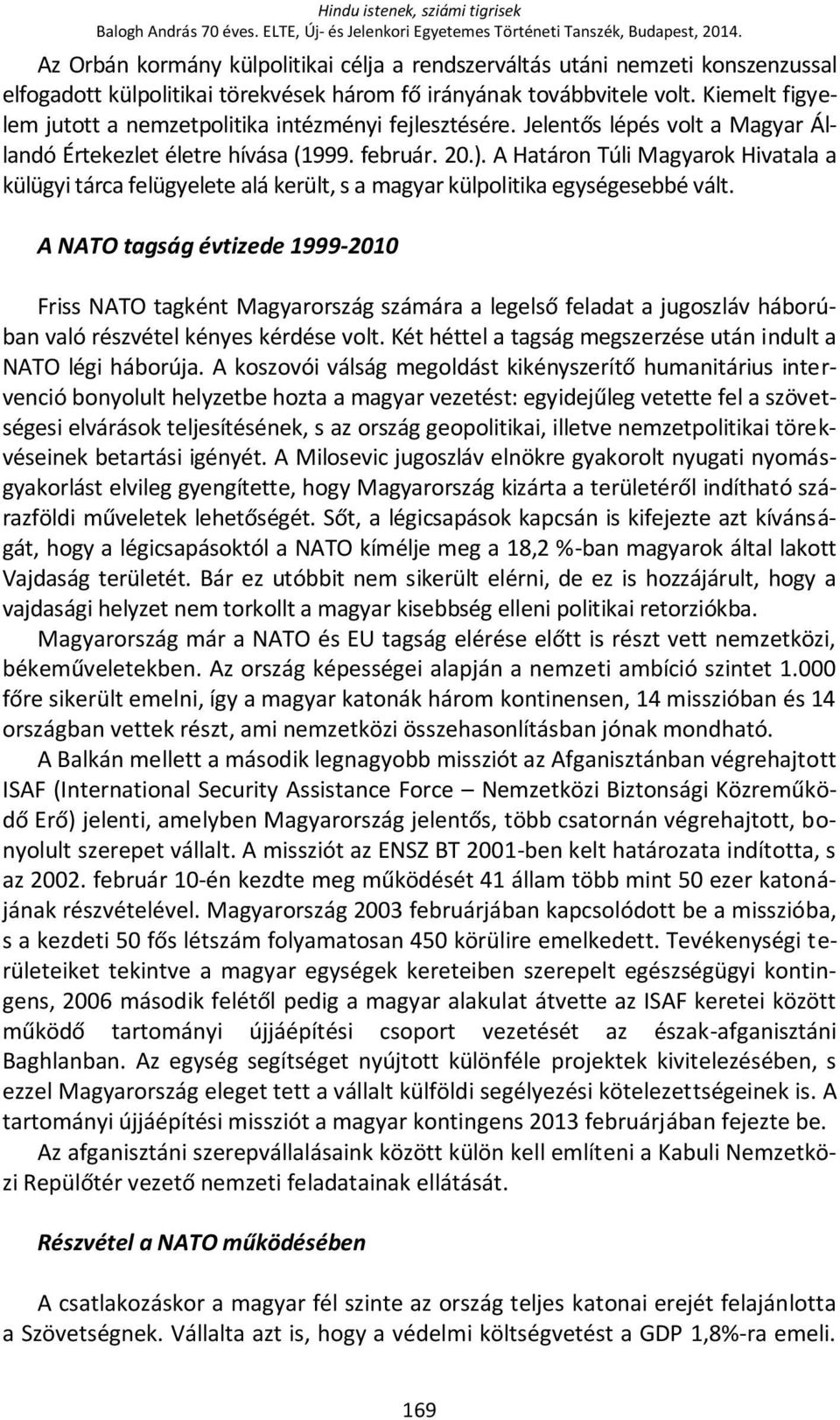 Kiemelt figyelem jutott a nemzetpolitika intézményi fejlesztésére. Jelentős lépés volt a Magyar Állandó Értekezlet életre hívása (1999. február. 20.).