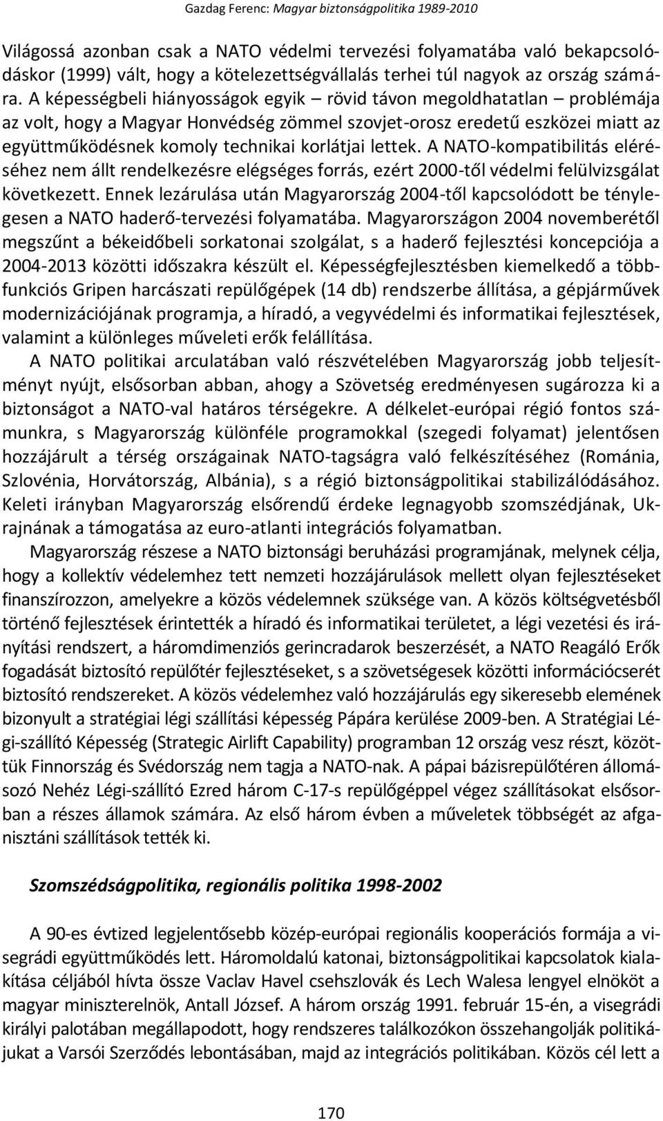 A képességbeli hiányosságok egyik rövid távon megoldhatatlan problémája az volt, hogy a Magyar Honvédség zömmel szovjet-orosz eredetű eszközei miatt az együttműködésnek komoly technikai korlátjai