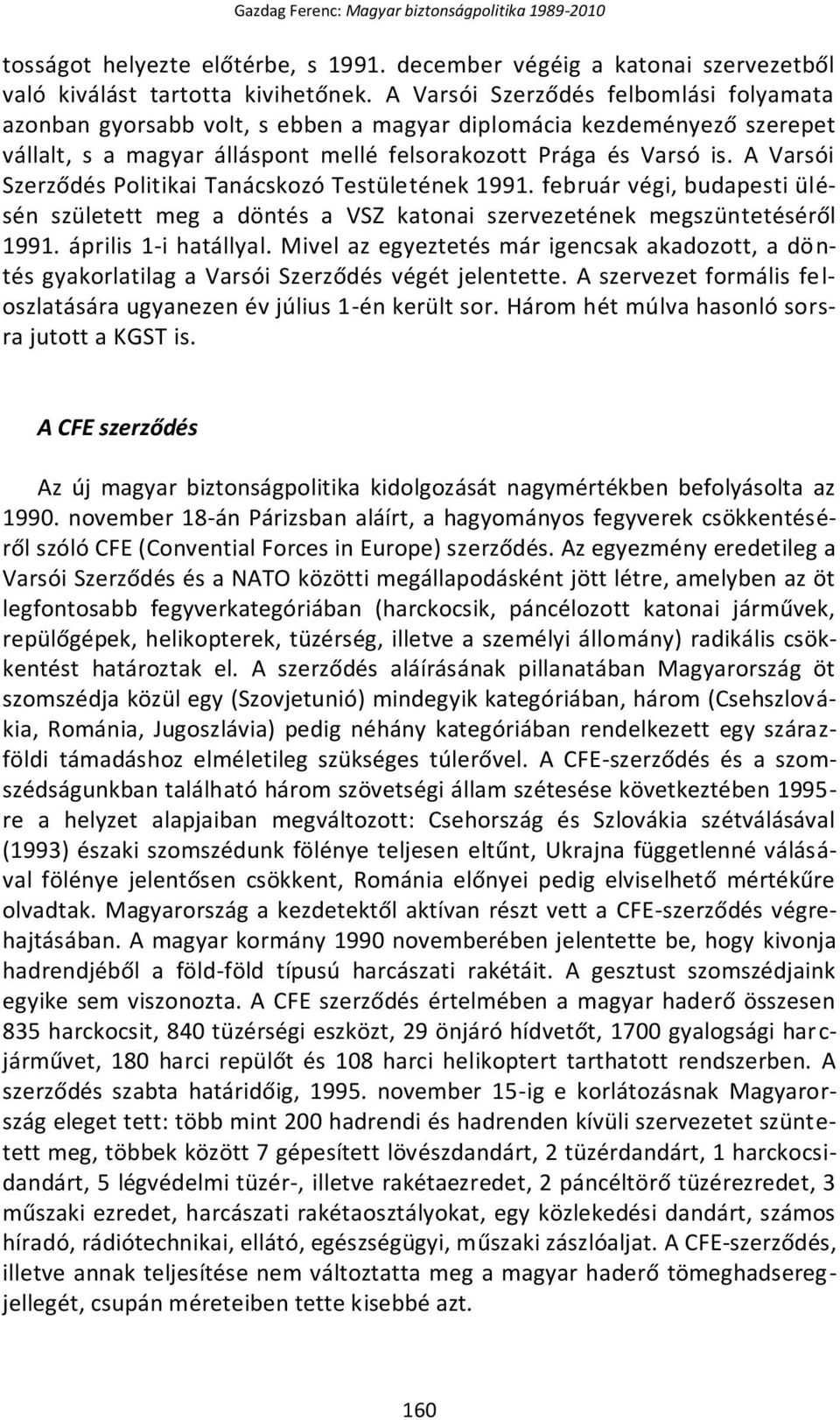 A Varsói Szerződés Politikai Tanácskozó Testületének 1991. február végi, budapesti ülésén született meg a döntés a VSZ katonai szervezetének megszüntetéséről 1991. április 1-i hatállyal.