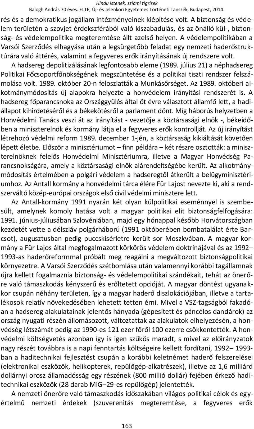 A védelempolitikában a Varsói Szerződés elhagyása után a legsürgetőbb feladat egy nemzeti haderőstruktúrára való áttérés, valamint a fegyveres erők irányításának új rendszere volt.