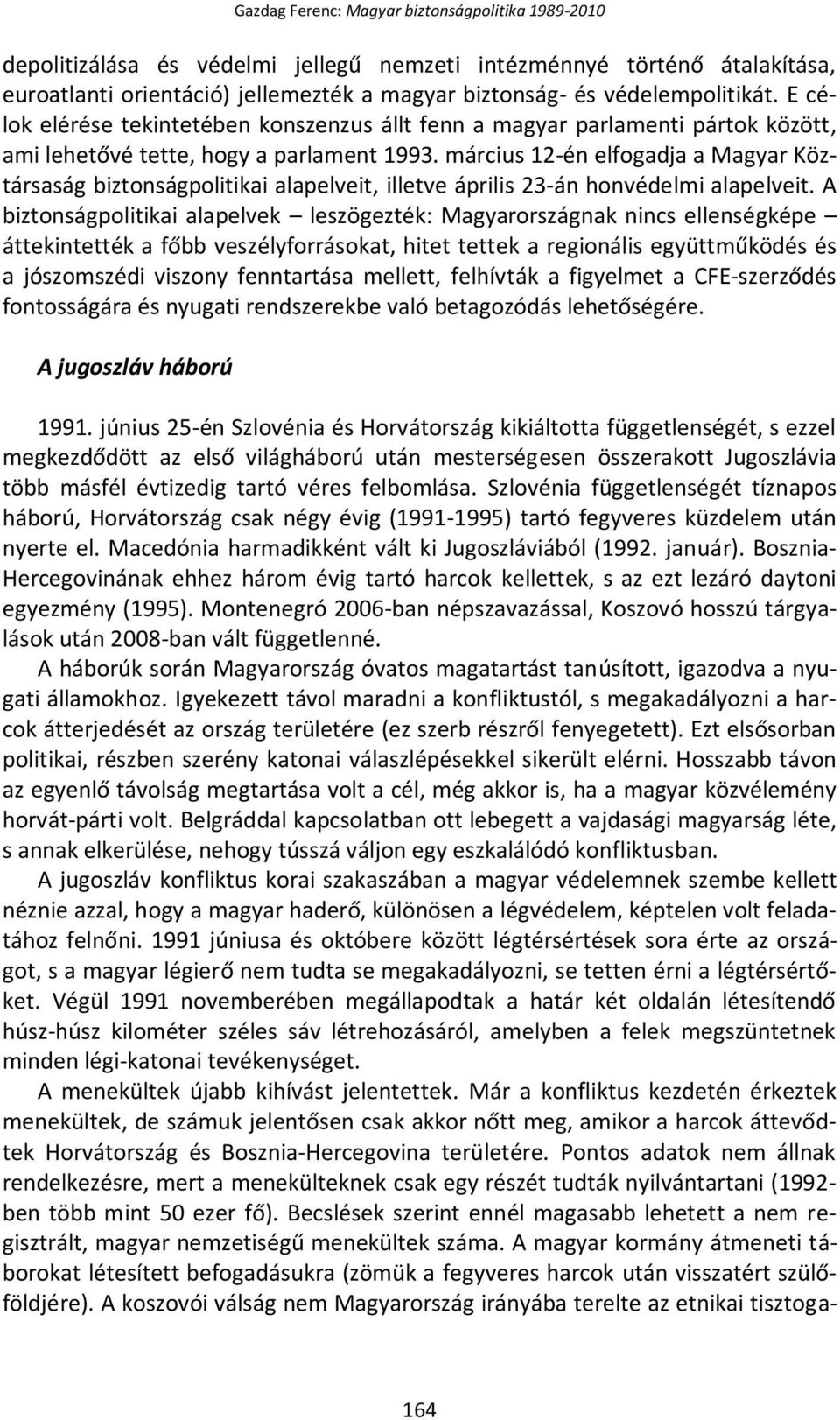 március 12-én elfogadja a Magyar Köztársaság biztonságpolitikai alapelveit, illetve április 23-án honvédelmi alapelveit.