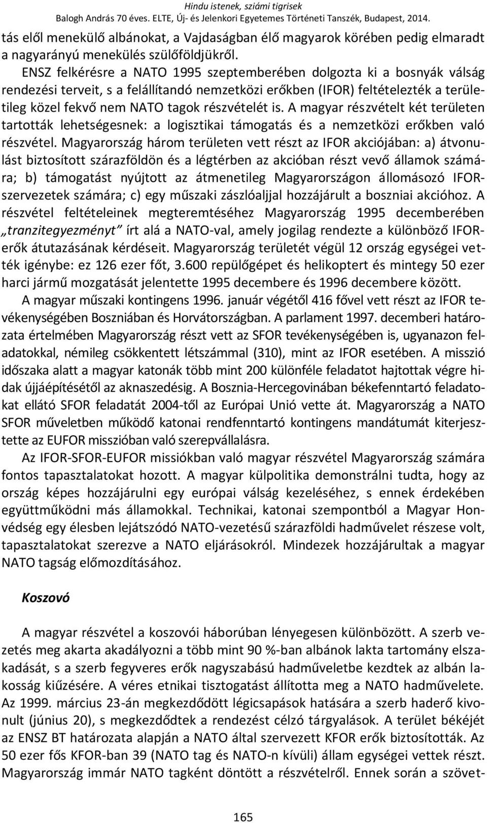 ENSZ felkérésre a NATO 1995 szeptemberében dolgozta ki a bosnyák válság rendezési terveit, s a felállítandó nemzetközi erőkben (IFOR) feltételezték a területileg közel fekvő nem NATO tagok