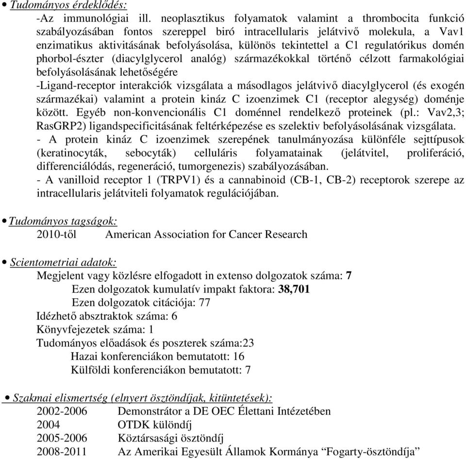 C1 regulatórikus domén phorbol-észter (diacylglycerol analóg) származékokkal történő célzott farmakológiai befolyásolásának lehetőségére -Ligand-receptor interakciók vizsgálata a másodlagos jelátvivő