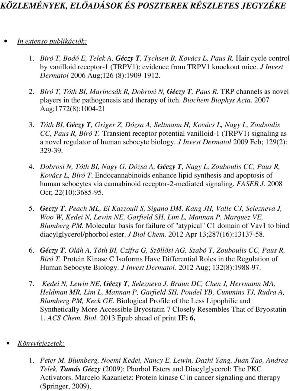 TRP channels as novel players in the pathogenesis and therapy of itch. Biochem Biophys Acta. 2007 Aug;1772(8):1004-21 3.