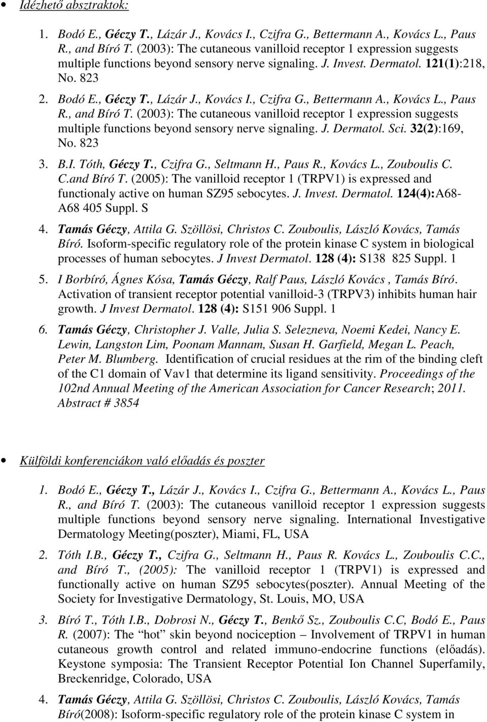 , Czifra G., Bettermann A., Kovács L., Paus R., and Bíró T. (2003): The cutaneous vanilloid receptor 1 expression suggests multiple functions beyond sensory nerve signaling. J. Dermatol. Sci.