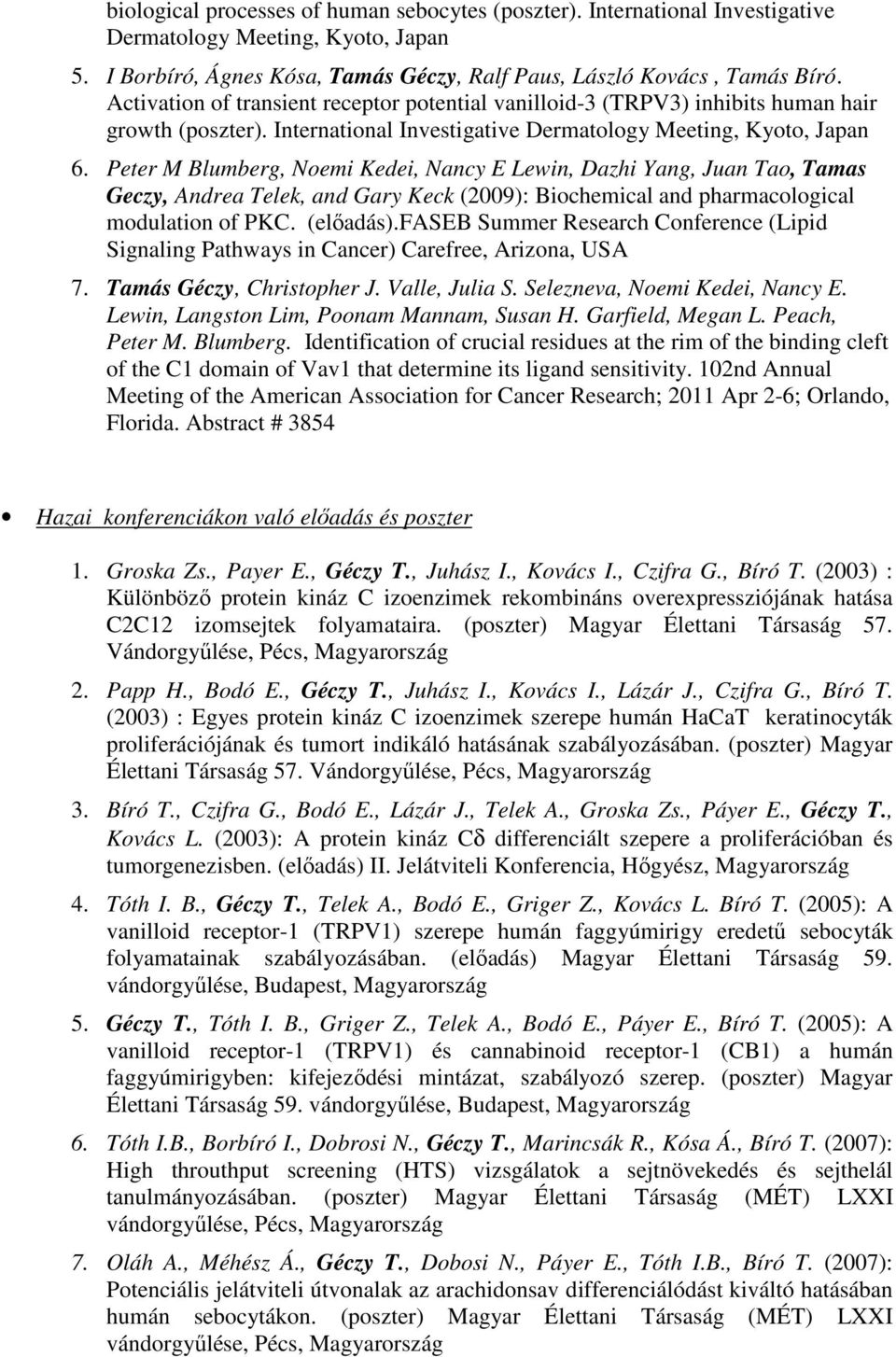 Peter M Blumberg, Noemi Kedei, Nancy E Lewin, Dazhi Yang, Juan Tao, Tamas Geczy, Andrea Telek, and Gary Keck (2009): Biochemical and pharmacological modulation of PKC. (előadás).