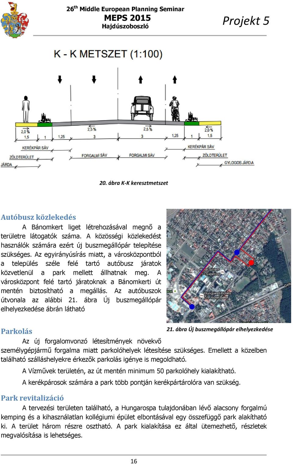 Az egyirányúsírás miatt, a városközpontból a település széle felé tartó autóbusz járatok közvetlenül a park mellett állhatnak meg.