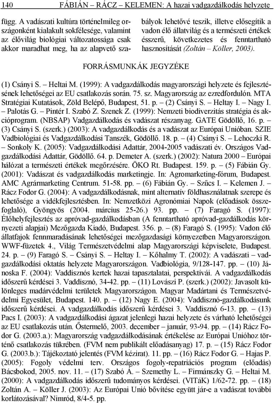 elısegítik a vadon élı állatvilág és a természeti értékek ésszerő, következetes és fenntartható hasznosítását (Zoltán Köller, 2003). FORRÁSMUNKÁK JEGYZÉKE (1) Csányi S. Heltai M.