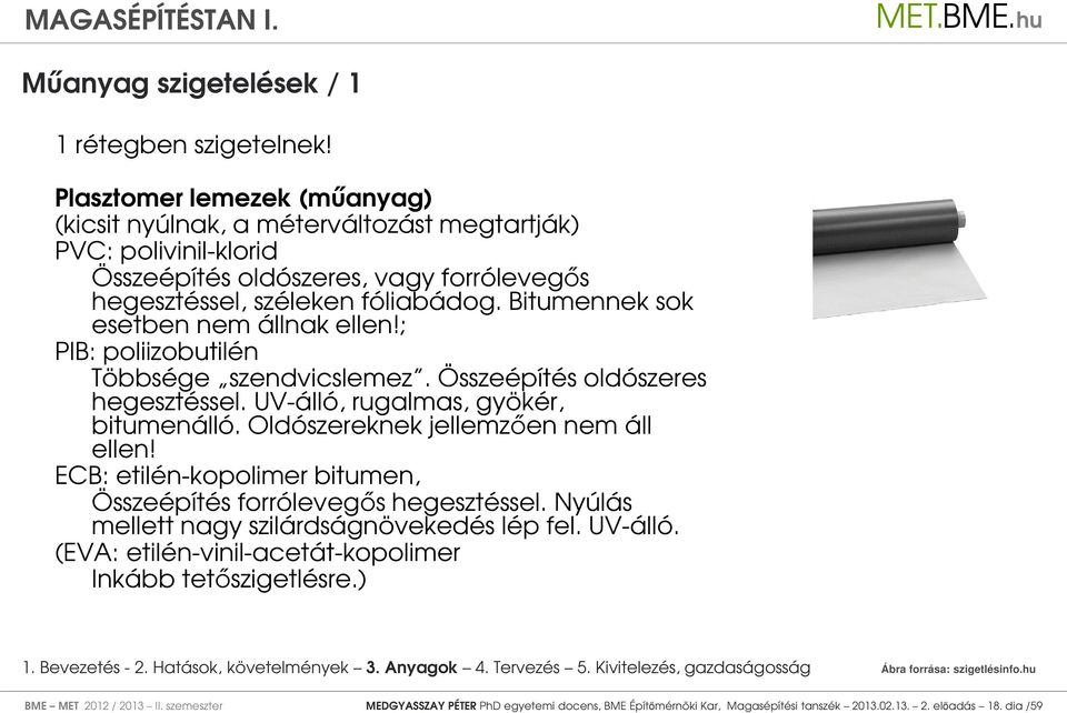 Bitumennek sok esetben nem állnak ellen!; PIB: poliizobutilén Többsége szendvicslemez. Összeépítés oldószeres hegesztéssel. UV-álló, rugalmas, gyökér, bitumenálló.