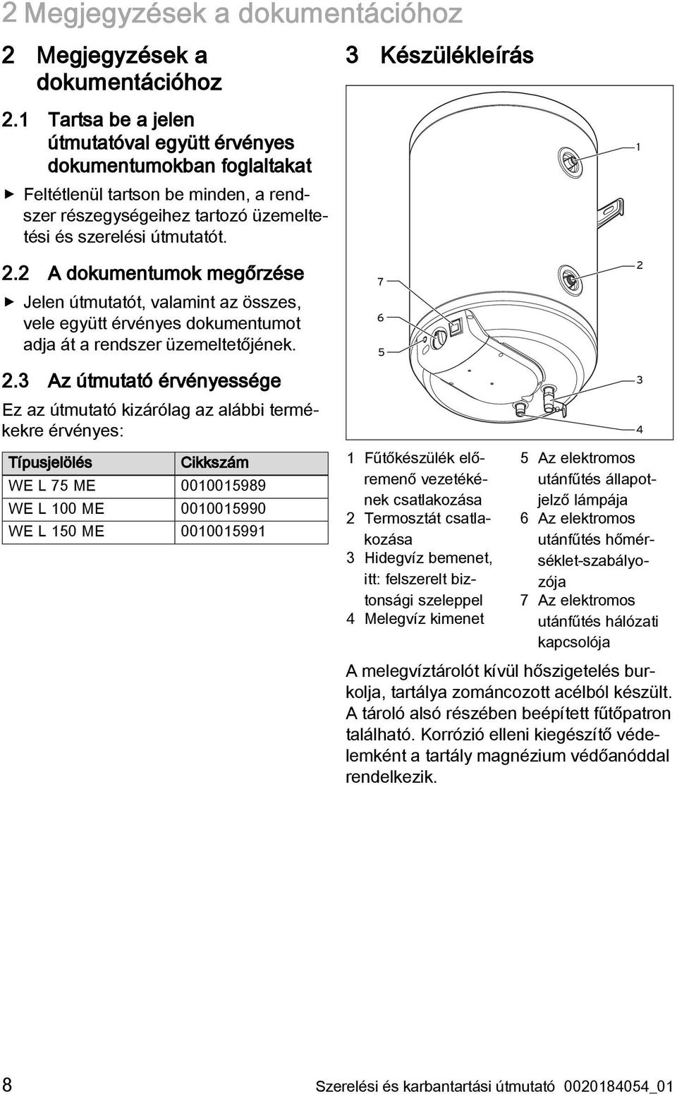 2 A dokumentumok megőrzése Jelen útmutatót, valamint az összes, vele együtt érvényes dokumentumot adja át a rendszer üzemeltetőjének. 2.