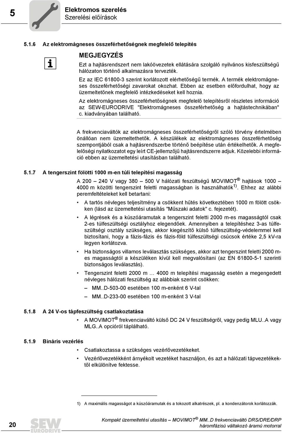 Ez az IEC 61800-3 szerint korlátozott elérhetőségű termék. A termék elektromágneses összeférhetőségi zavarokat okozhat.