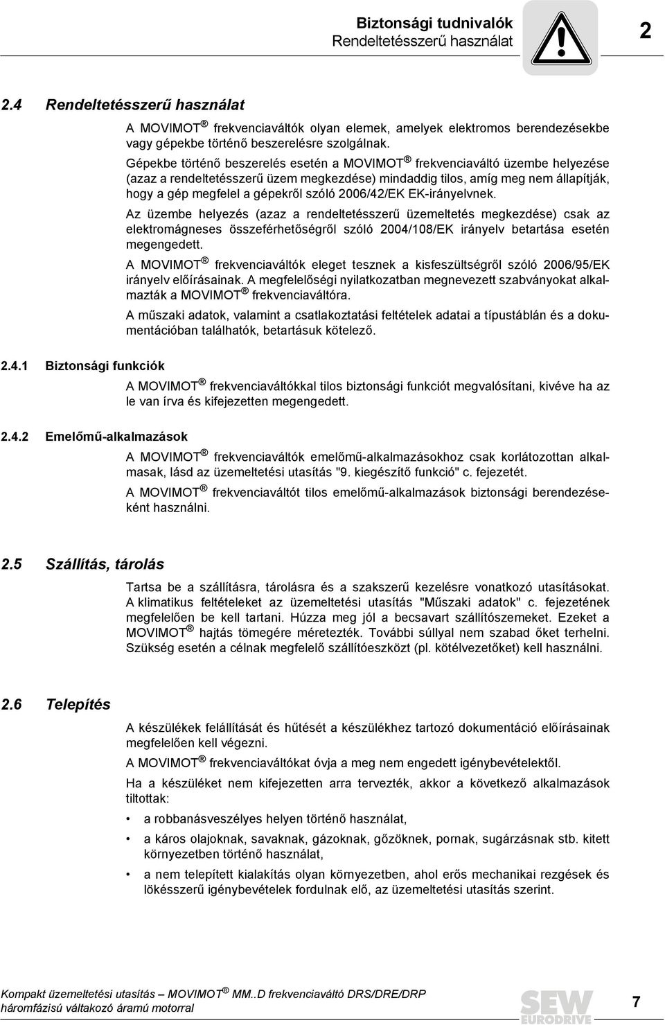 Gépekbe történő beszerelés esetén a MOVIMOT frekvenciaváltó üzembe helyezése (azaz a rendeltetésszerű üzem megkezdése) mindaddig tilos, amíg meg nem állapítják, hogy a gép megfelel a gépekről szóló