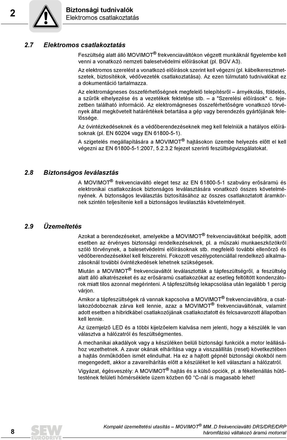 Az elektromos szerelést a vonatkozó előírások szerint kell végezni (pl. kábelkeresztmetszetek, biztosítékok, védővezeték csatlakoztatása). Az ezen túlmutató tudnivalókat ez a dokumentáció tartalmazza.