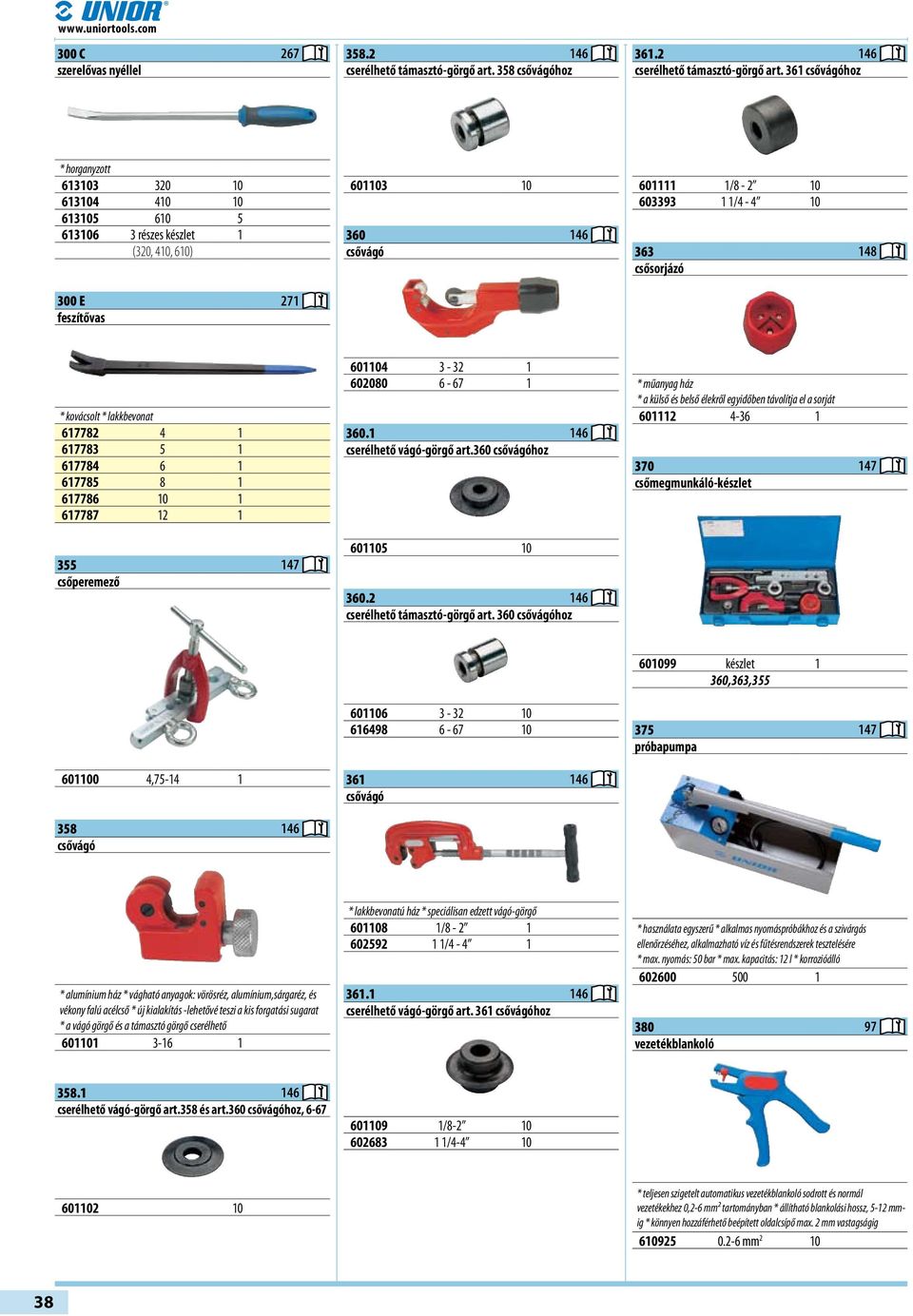 361 csővágóhoz * horganyzott 613103 320 10 613104 410 10 613105 610 5 613106 3 részes készlet 1 (320, 410, 610) 300 E 271 feszítővas 601103 10 360 146 csővágó 601111 1/8-2 10 603393 1 1/4-4 10 363