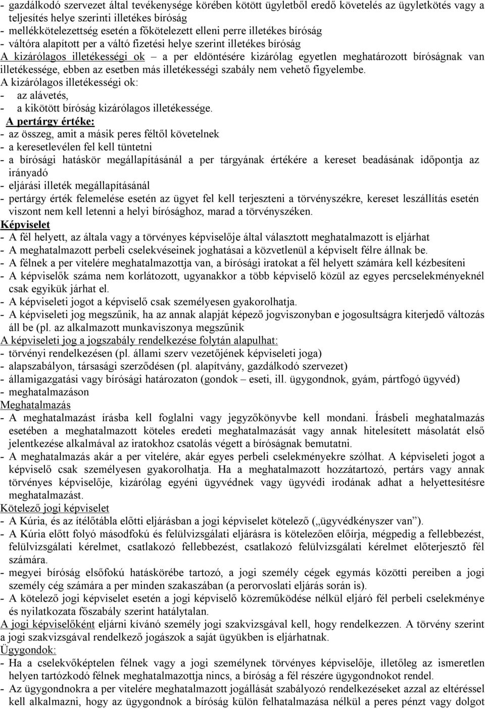 illetékessége, ebben az esetben más illetékességi szabály nem vehető figyelembe. A kizárólagos illetékességi ok: - az alávetés, - a kikötött bíróság kizárólagos illetékessége.