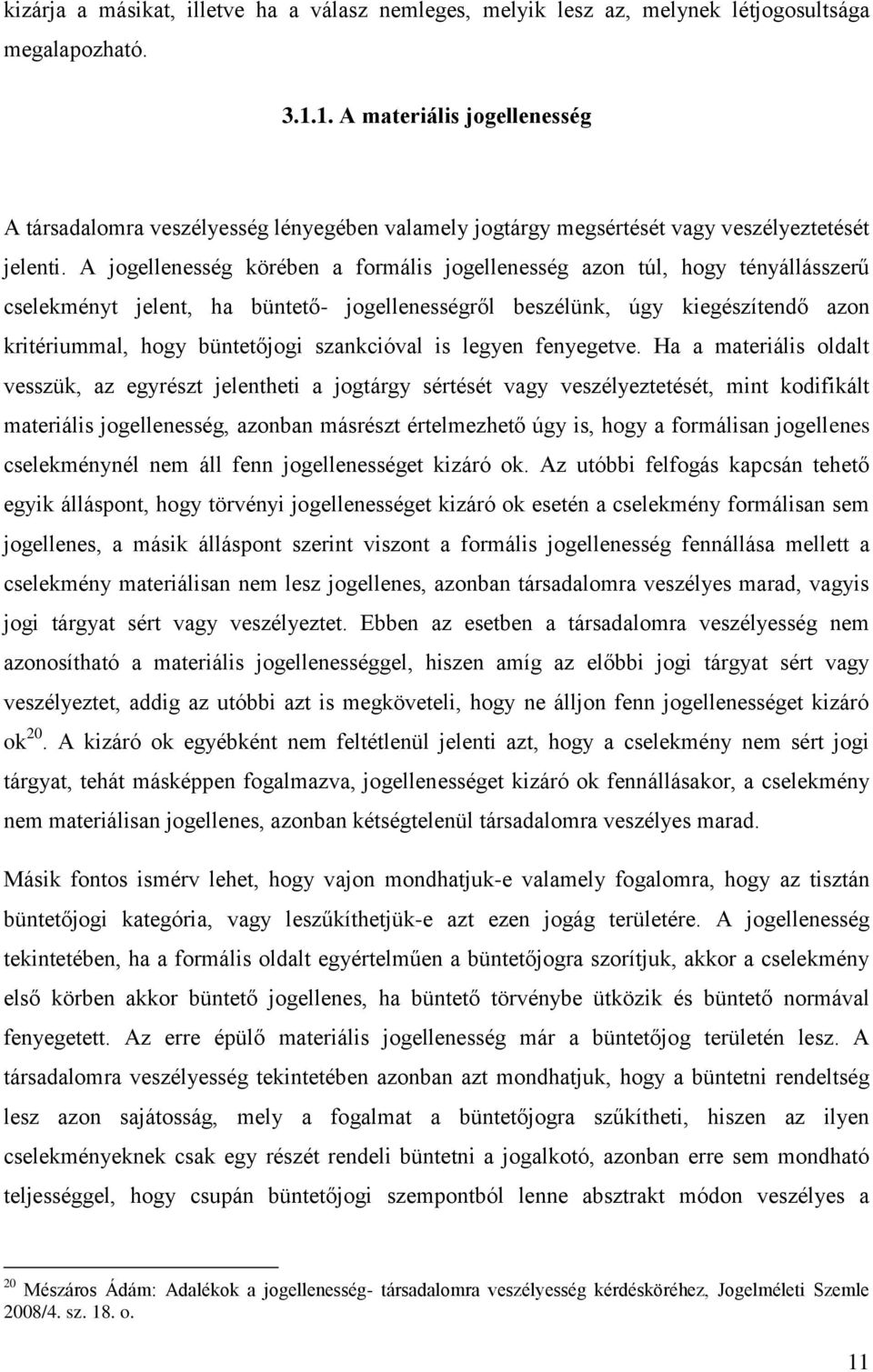 A jogellenesség körében a formális jogellenesség azon túl, hogy tényállásszerű cselekményt jelent, ha büntető- jogellenességről beszélünk, úgy kiegészítendő azon kritériummal, hogy büntetőjogi