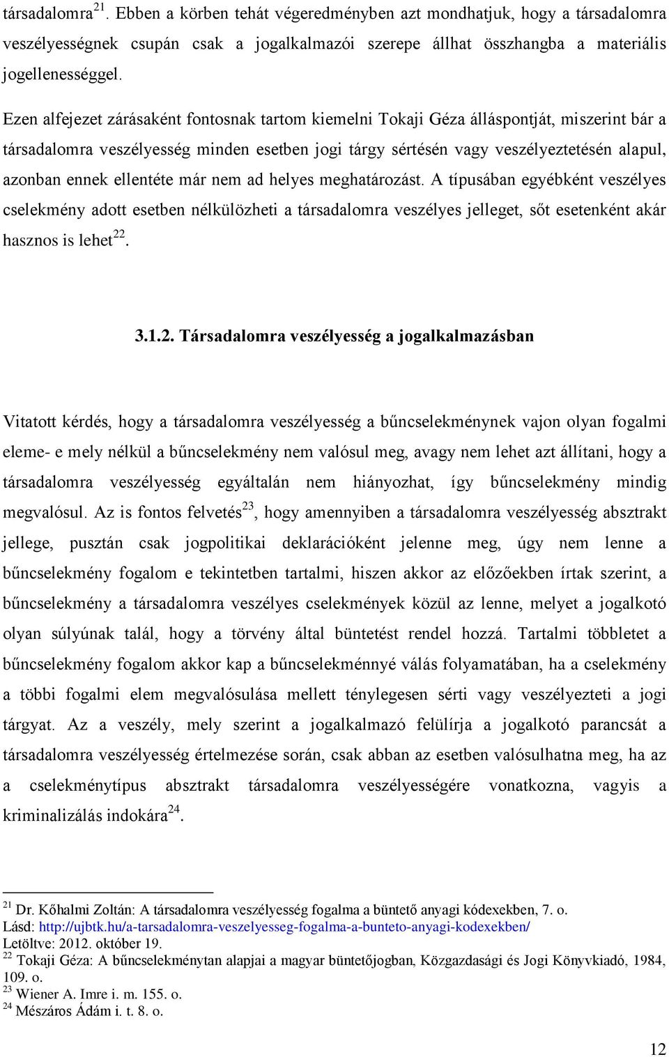 ellentéte már nem ad helyes meghatározást. A típusában egyébként veszélyes cselekmény adott esetben nélkülözheti a társadalomra veszélyes jelleget, sőt esetenként akár hasznos is lehet 22