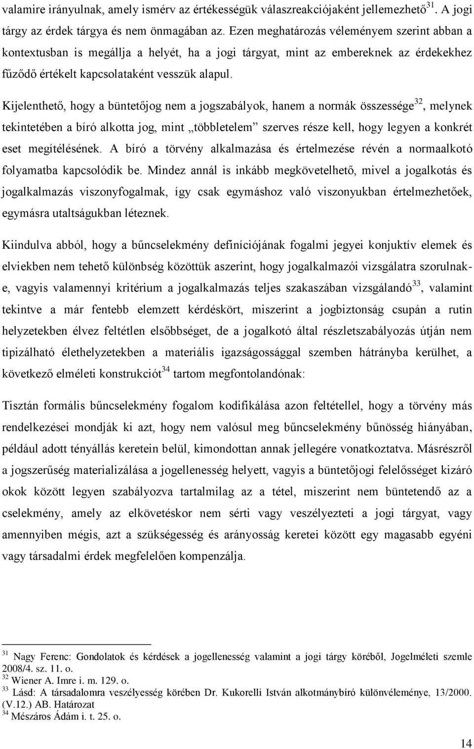 Kijelenthető, hogy a büntetőjog nem a jogszabályok, hanem a normák összessége 32, melynek tekintetében a bíró alkotta jog, mint többletelem szerves része kell, hogy legyen a konkrét eset