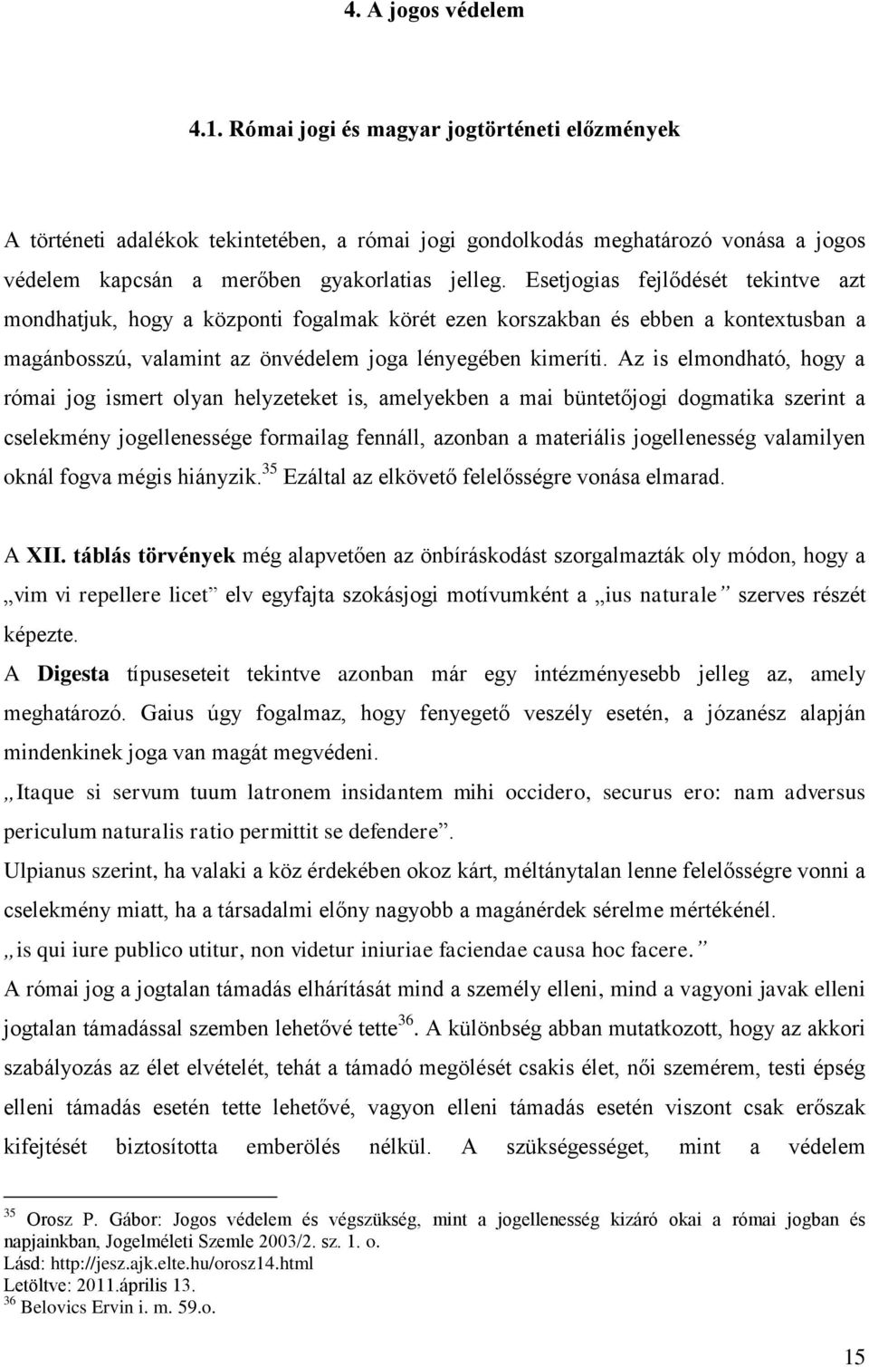 Esetjogias fejlődését tekintve azt mondhatjuk, hogy a központi fogalmak körét ezen korszakban és ebben a kontextusban a magánbosszú, valamint az önvédelem joga lényegében kimeríti.