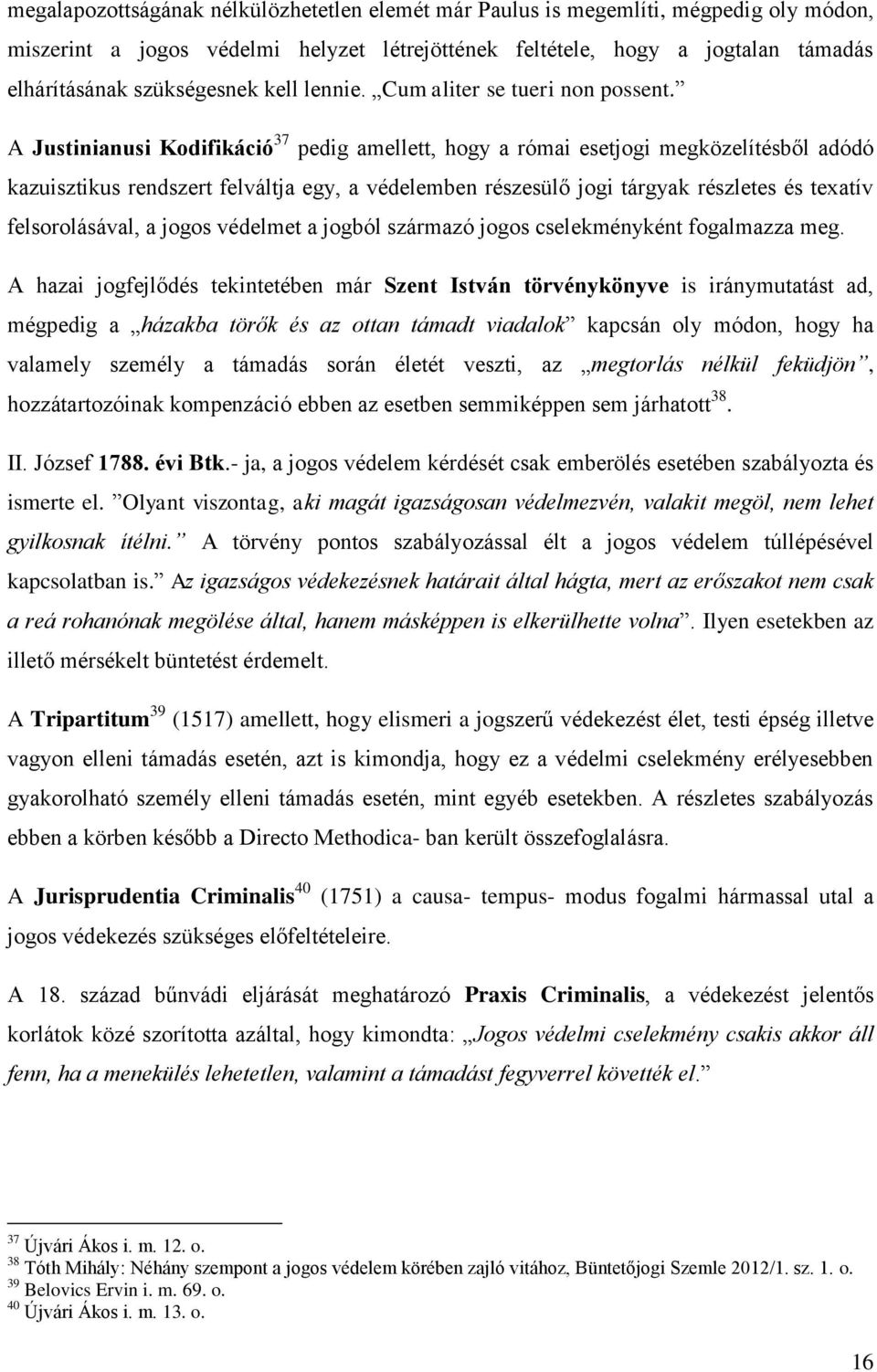 A Justinianusi Kodifikáció 37 pedig amellett, hogy a római esetjogi megközelítésből adódó kazuisztikus rendszert felváltja egy, a védelemben részesülő jogi tárgyak részletes és texatív