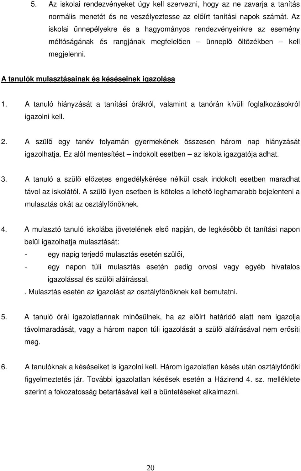 A tanuló hiányzását a tanítási órákról, valamint a tanórán kívüli foglalkozásokról igazolni kell. 2. A szülı egy tanév folyamán gyermekének összesen három nap hiányzását igazolhatja.