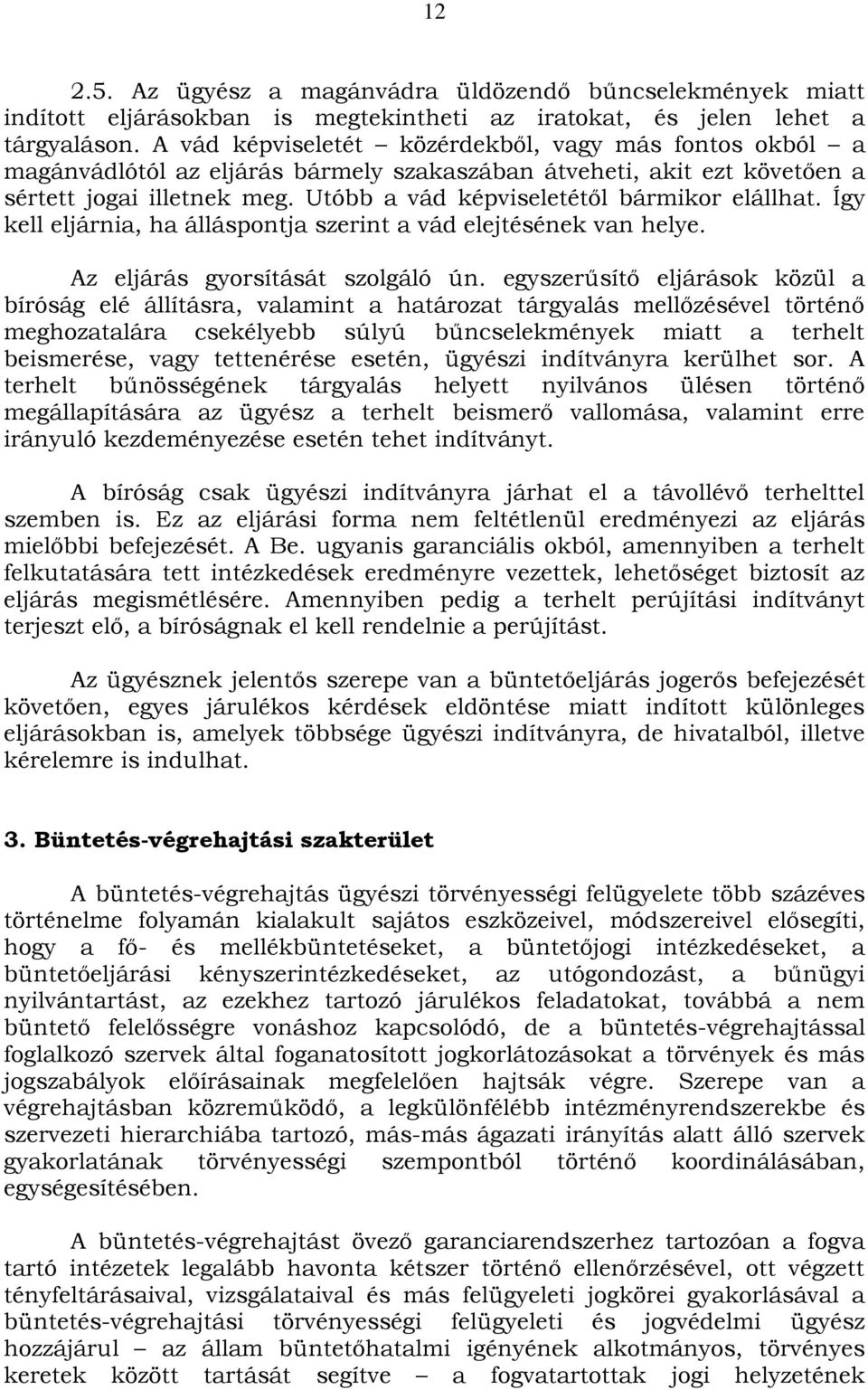 Utóbb a vád képviseletétől bármikor elállhat. Így kell eljárnia, ha álláspontja szerint a vád elejtésének van helye. Az eljárás gyorsítását szolgáló ún.