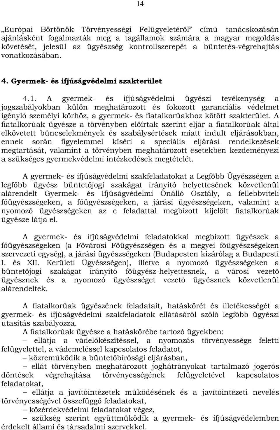 A gyermek- és ifjúságvédelmi ügyészi tevékenység a jogszabályokban külön meghatározott és fokozott garanciális védelmet igénylő személyi körhöz, a gyermek- és fiatalkorúakhoz kötött szakterület.