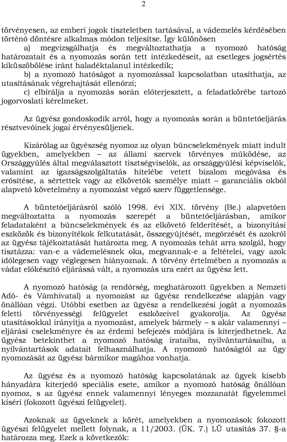 nyomozó hatóságot a nyomozással kapcsolatban utasíthatja, az utasításának végrehajtását ellenőrzi; c) elbírálja a nyomozás során előterjesztett, a feladatkörébe tartozó jogorvoslati kérelmeket.