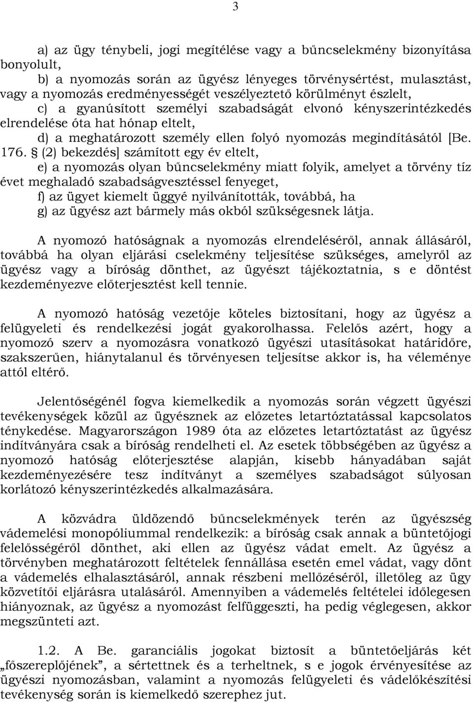 (2) bekezdés] számított egy év eltelt, e) a nyomozás olyan bűncselekmény miatt folyik, amelyet a törvény tíz évet meghaladó szabadságvesztéssel fenyeget, f) az ügyet kiemelt üggyé nyilvánították,