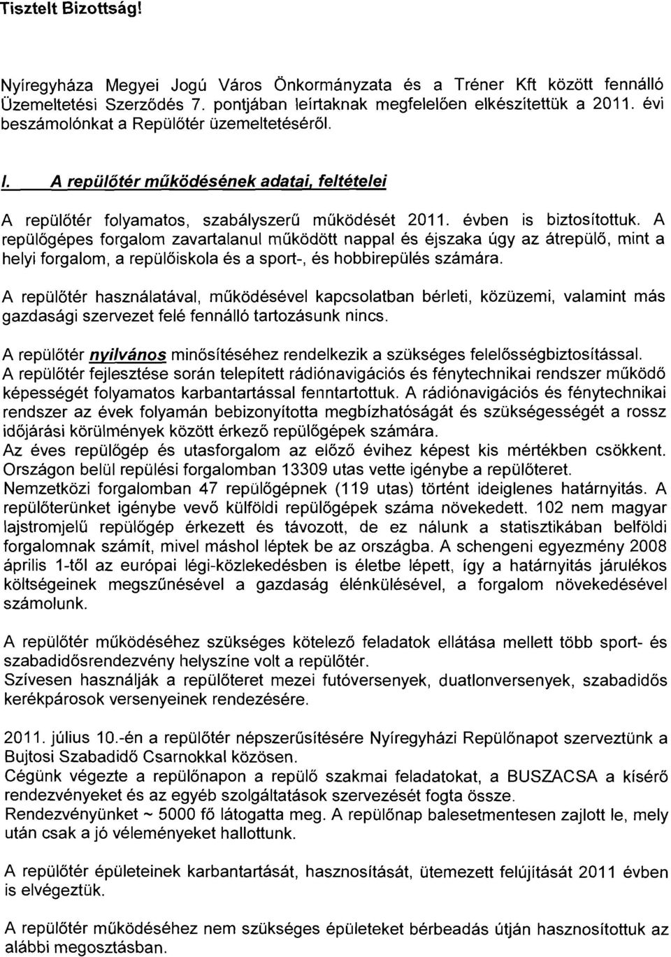 A repülőgépes forgalom zavartalanul működött nappal és éjszaka úgy az átrepülő, mnt a hely forgalom, a repülőskola és a sport-, és hobbrepülés számára.