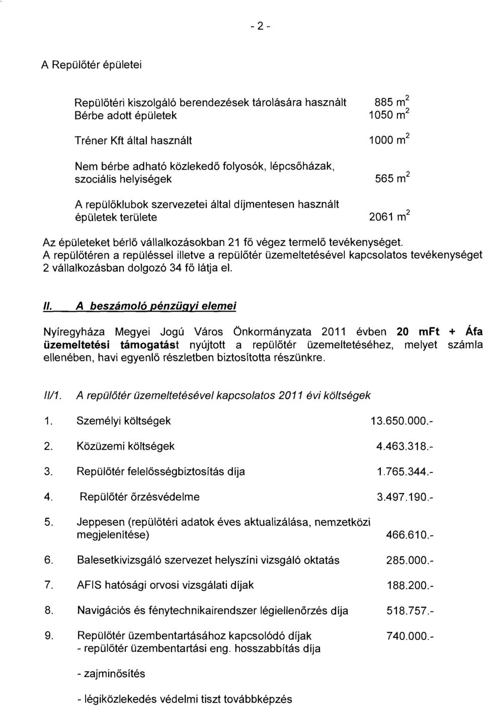 A repülőtéren a repüléssel lletve a repülőtér üzemeltetésével kapcsolatos tevékenységet 2 vállalkozásban dolgozó 34 fő látja el. II.