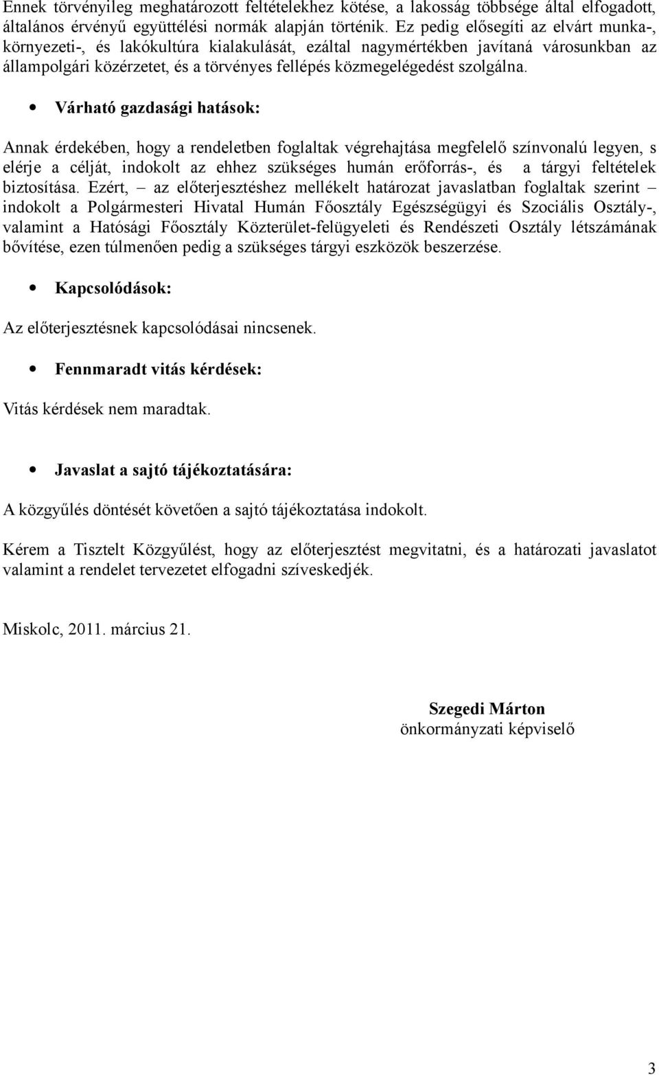 Várható gazdasági hatások: Annak érdekében, hogy a rendeletben foglaltak végrehajtása megfelelő színvonalú legyen, s elérje a célját, indokolt az ehhez szükséges humán erőforrás-, és a tárgyi