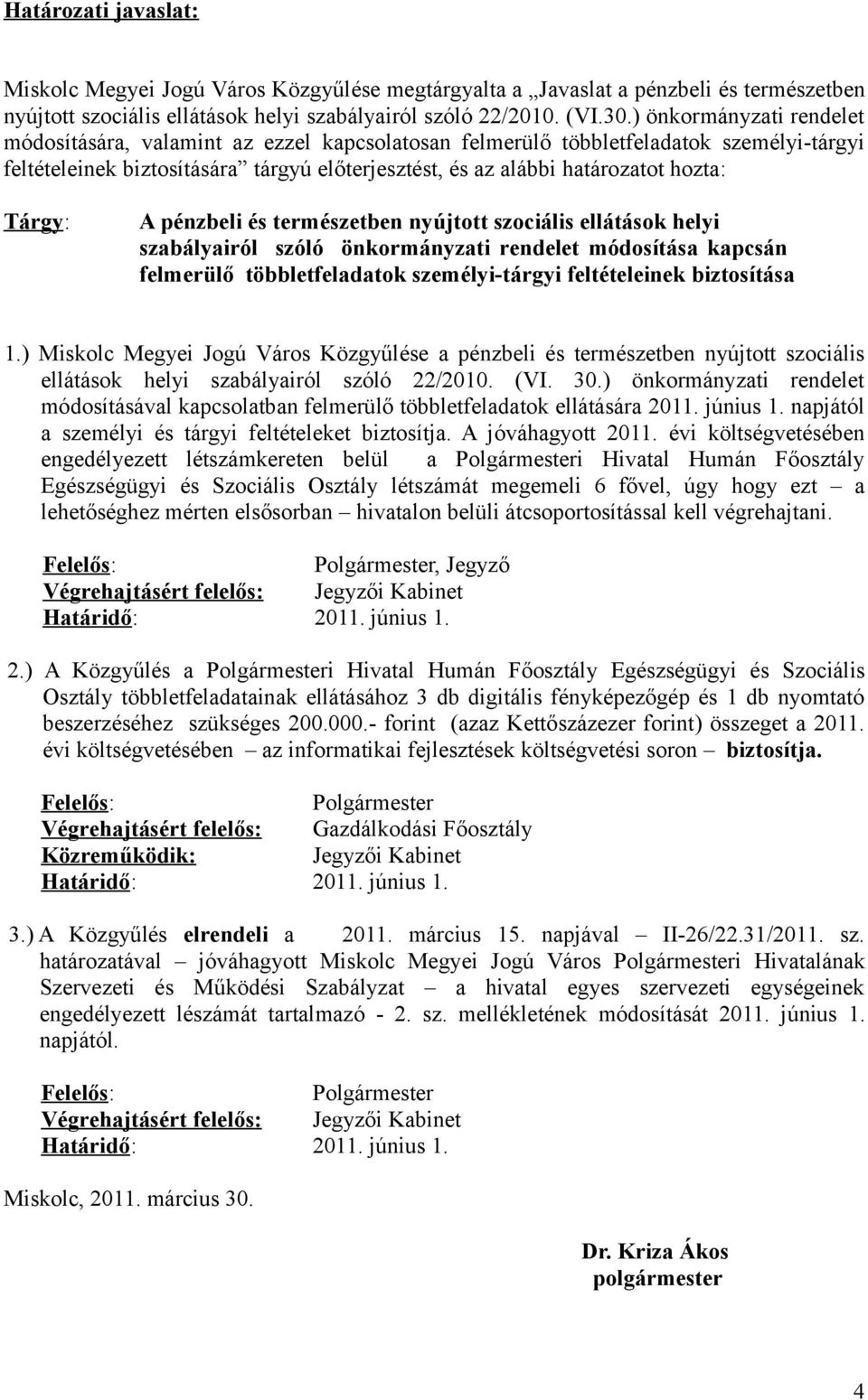 Tárgy: A pénzbeli és természetben nyújtott szociális ellátások helyi szabályairól szóló önkormányzati rendelet módosítása kapcsán felmerülő többletfeladatok személyi-tárgyi feltételeinek biztosítása