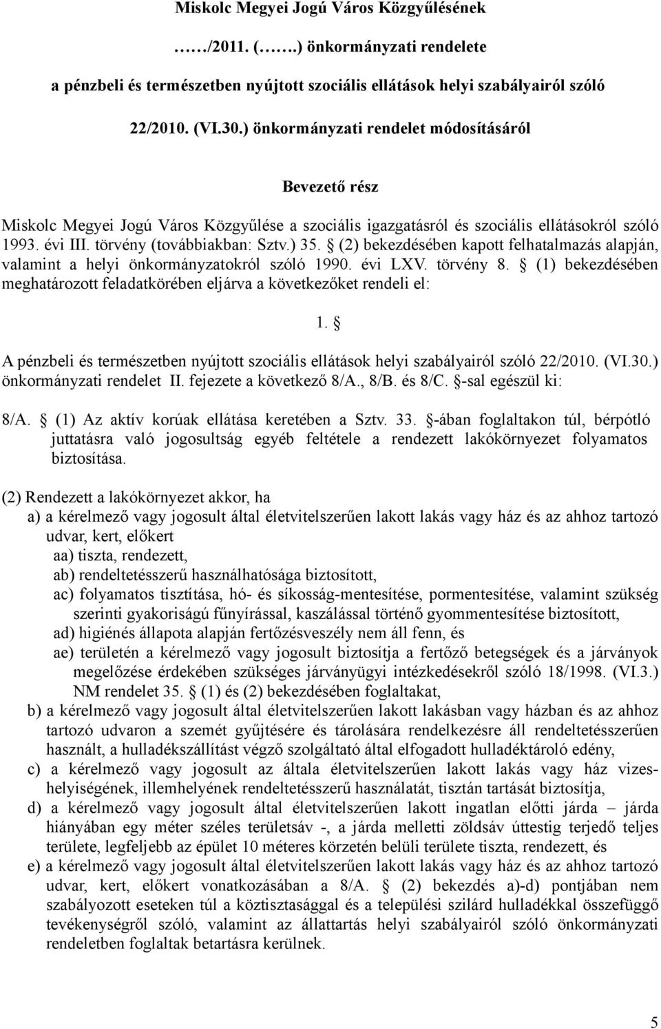 (2) bekezdésében kapott felhatalmazás alapján, valamint a helyi önkormányzatokról szóló 1990. évi LXV. törvény 8. (1) bekezdésében meghatározott feladatkörében eljárva a következőket rendeli el: 1.