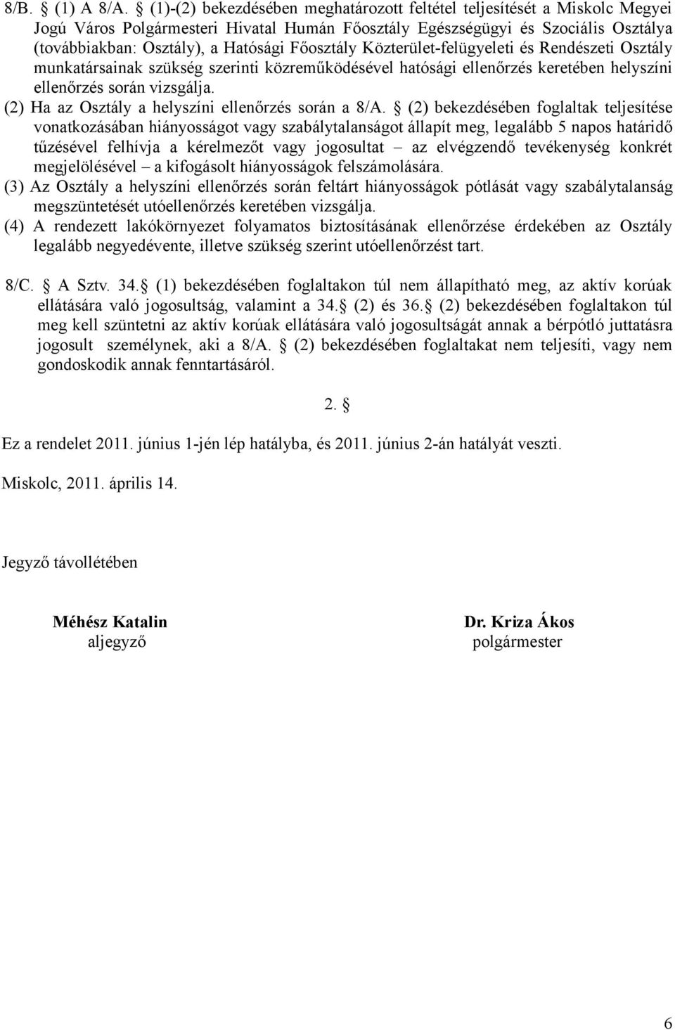 Főosztály Közterület-felügyeleti és Rendészeti Osztály munkatársainak szükség szerinti közreműködésével hatósági ellenőrzés keretében helyszíni ellenőrzés során vizsgálja.